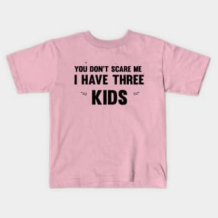 you don't scare me i have three kids Kids T-Shirt